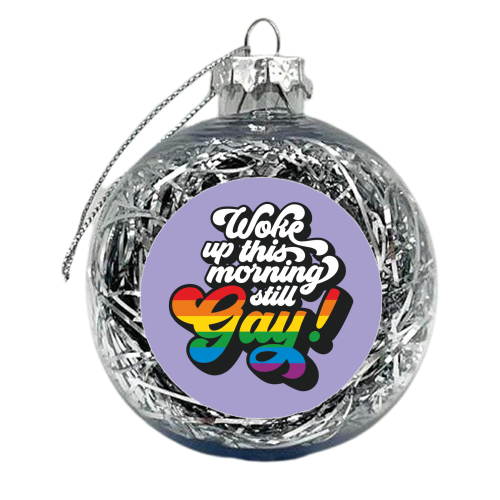 Woke Up This Morning Still Gay - xmas bauble by Claire Atwood