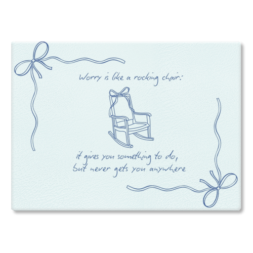 Worry is like a rocking chair - glass chopping board by Ms Doodle