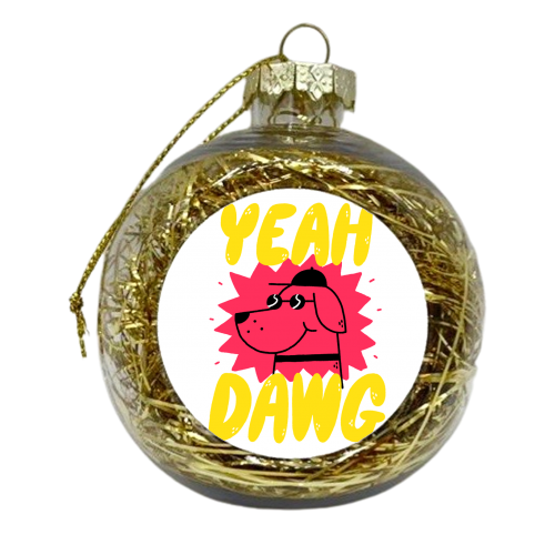 Yeah Dawg - xmas bauble by Matt Joyce