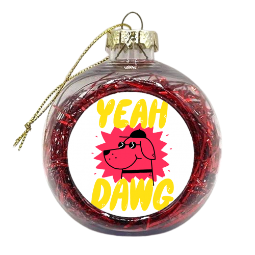 Yeah Dawg - xmas bauble by Matt Joyce