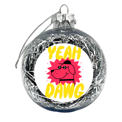 Yeah Dawg - xmas bauble by Matt Joyce