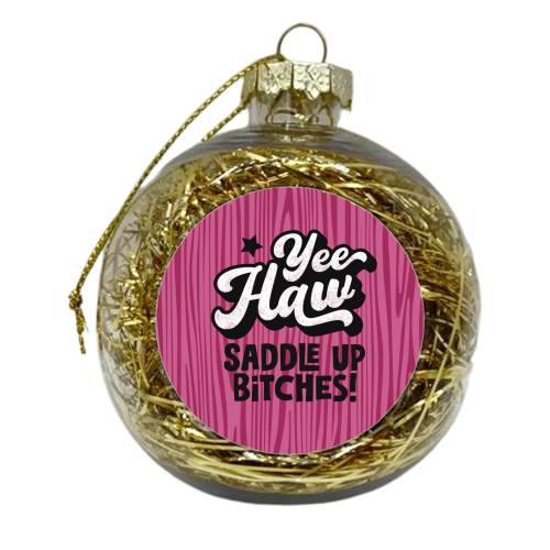 Yeehaw! Saddle up bitches - xmas bauble by Giddy Kipper
