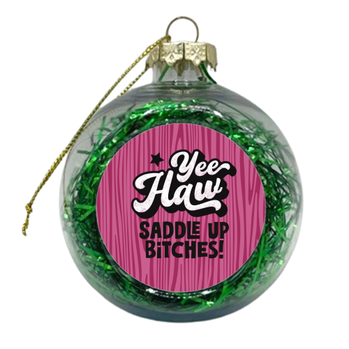 Yeehaw! Saddle up bitches - xmas bauble by Giddy Kipper