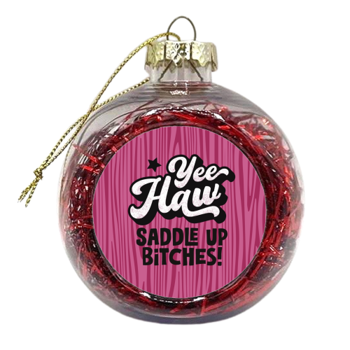 Yeehaw! Saddle up bitches - xmas bauble by Giddy Kipper