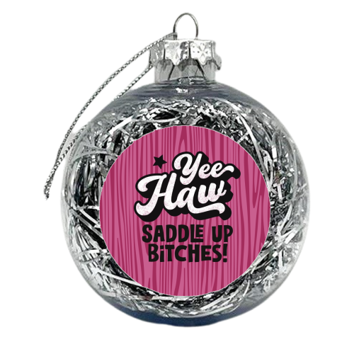 Yeehaw! Saddle up bitches - xmas bauble by Giddy Kipper