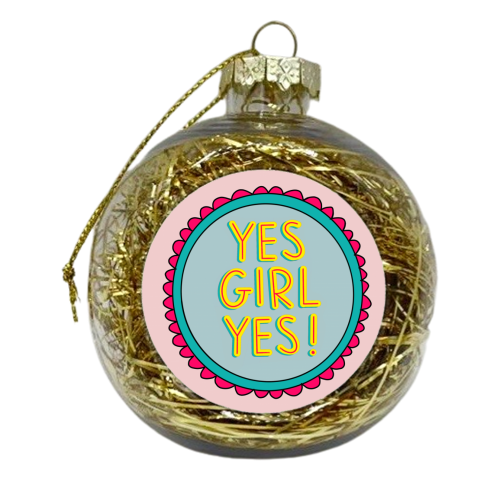 YES GIRL YES! - xmas bauble by Hollie Mills