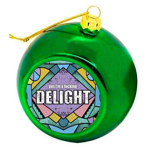 YES I'M A FUCKING DELIGHT - colourful christmas bauble by Mad Philomena