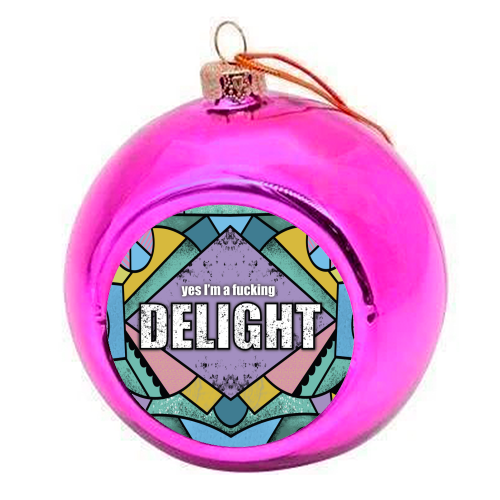 YES I'M A FUCKING DELIGHT - colourful christmas bauble by Mad Philomena