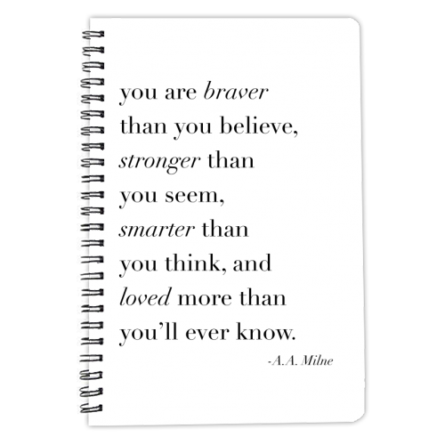 You are Braver than You Believe Stronger than you Seem Smarter than You Think and Loved More than You'll Ever Know. -A.A. Milne Quote - personalised A4, A5, A6 notebook by Toni Scott
