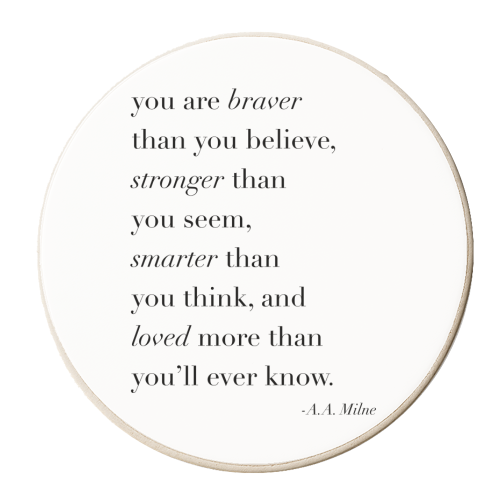 You are Braver than You Believe Stronger than you Seem Smarter than You Think and Loved More than You'll Ever Know. -A.A. Milne Quote - personalised beer coaster by Toni Scott