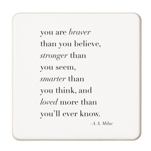 You are Braver than You Believe Stronger than you Seem Smarter than You Think and Loved More than You'll Ever Know. -A.A. Milne Quote - personalised beer coaster by Toni Scott