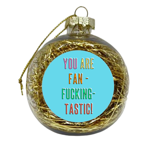 You Are Fan-fucking-tastic! - xmas bauble by Adam Regester