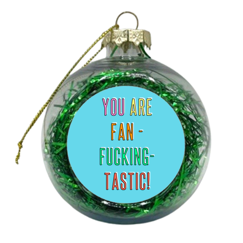 You Are Fan-fucking-tastic! - xmas bauble by Adam Regester