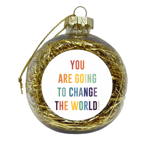 You Are Going To Change The World - xmas bauble by The 13 Prints