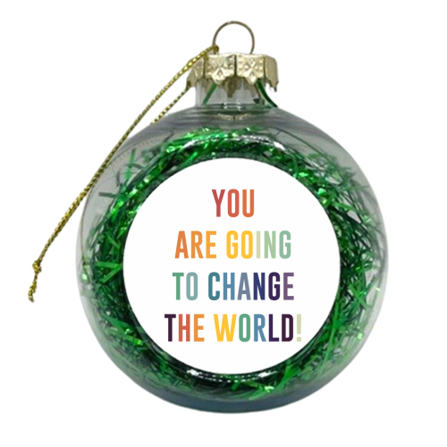 You Are Going To Change The World - xmas bauble by The 13 Prints