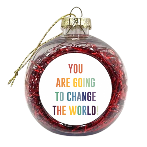 You Are Going To Change The World - xmas bauble by The 13 Prints