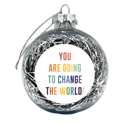 You Are Going To Change The World - xmas bauble by The 13 Prints