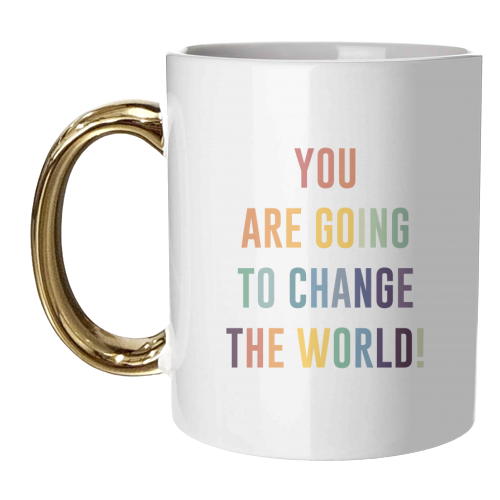 You Are Going To Change The World - unique mug by The 13 Prints
