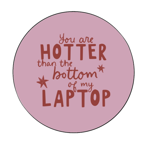 You are hotter than the bottom of my laptop - Circle Sticker by Giddy Kipper