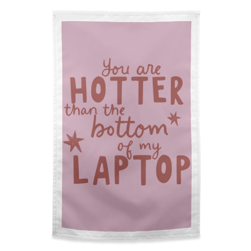 You are hotter than the bottom of my laptop - funny tea towel by Giddy Kipper