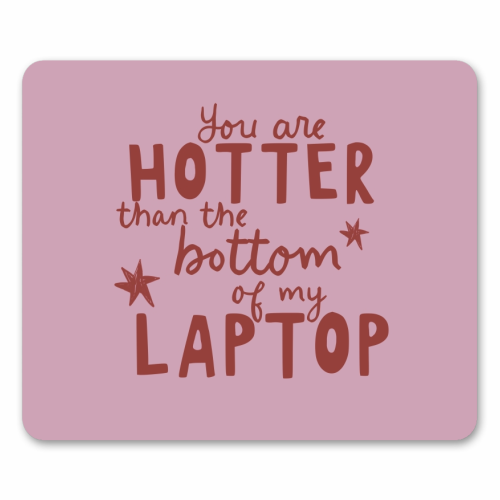 You are hotter than the bottom of my laptop - mouse mat by Giddy Kipper