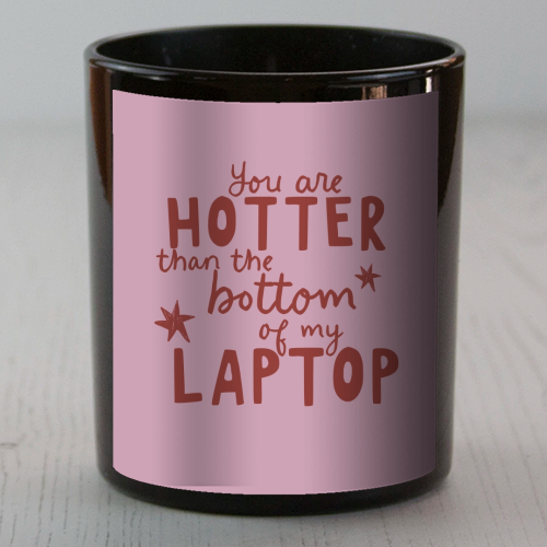 You are hotter than the bottom of my laptop - scented candle by Giddy Kipper