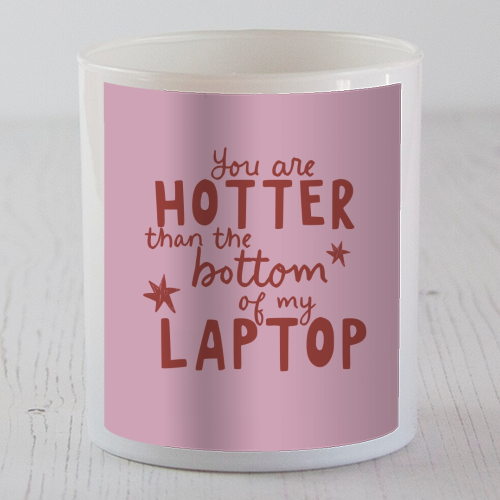 You are hotter than the bottom of my laptop - scented candle by Giddy Kipper