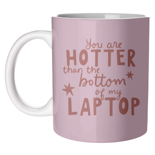 You are hotter than the bottom of my laptop - unique mug by Giddy Kipper