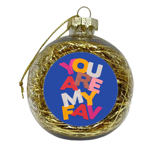 YOU ARE MY FAV - xmas bauble by Ania Wieclaw