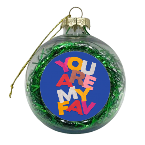 YOU ARE MY FAV - xmas bauble by Ania Wieclaw