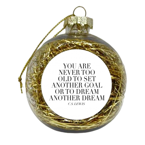 You Are Never Too Old to Set Another Goal or to Dream Another Dream. -C.S. Lewis Quote - xmas bauble by Toni Scott