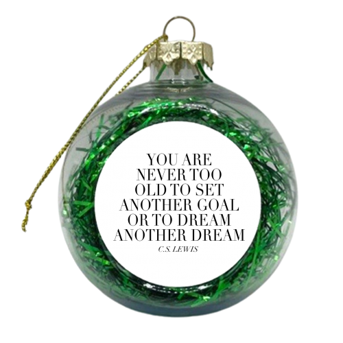 You Are Never Too Old to Set Another Goal or to Dream Another Dream. -C.S. Lewis Quote - xmas bauble by Toni Scott