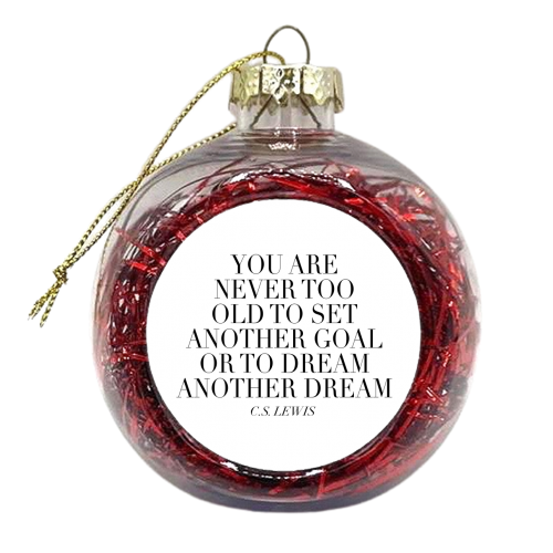 You Are Never Too Old to Set Another Goal or to Dream Another Dream. -C.S. Lewis Quote - xmas bauble by Toni Scott