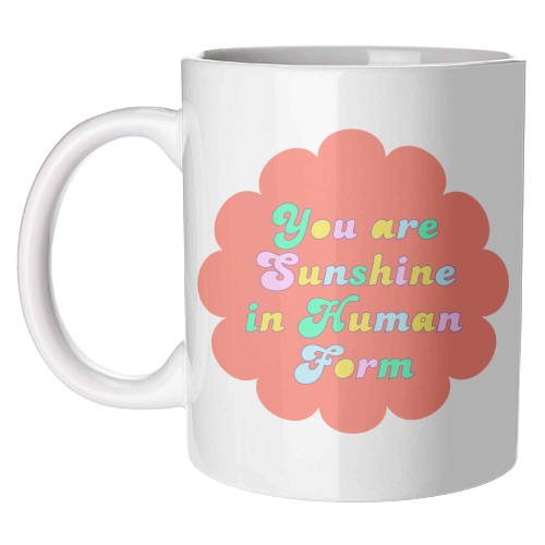 You Are Sunshine in Human Form - unique mug by Nida Designs