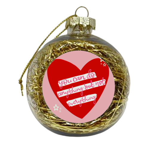 You can do anything, but not everything - xmas bauble by Hollie Mills