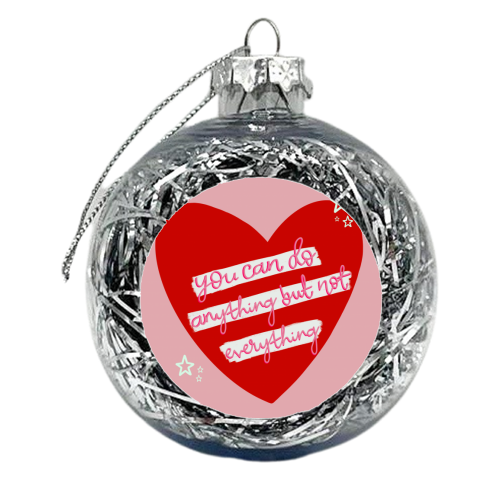 You can do anything, but not everything - xmas bauble by Hollie Mills