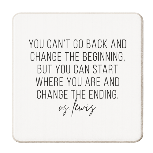 You Can't Go Back and Change the Beginning but You Can Start Where You Are and Change the Ending. -C.S. Lewis Quote - personalised beer coaster by Toni Scott