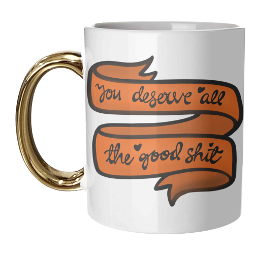 You deserve all the good shit - unique mug by PixieDrew