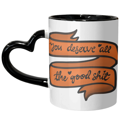 You deserve all the good shit - unique mug by PixieDrew