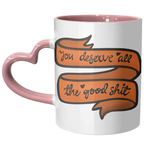 You deserve all the good shit - unique mug by PixieDrew