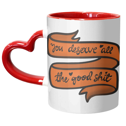 You deserve all the good shit - unique mug by PixieDrew