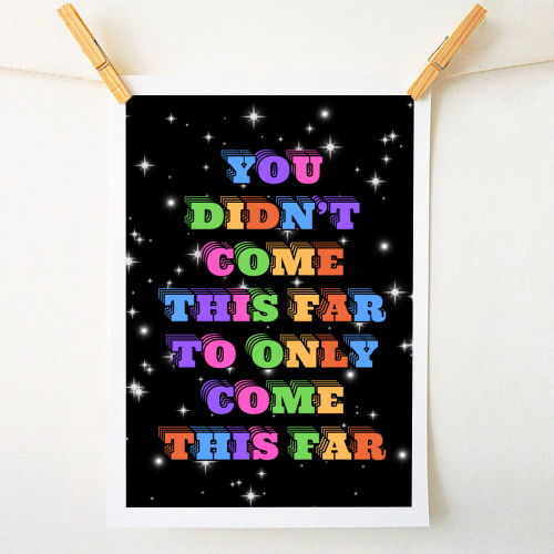 You Didn't Come This Far to Only Come This Far - A1 - A4 art print by Nida Designs