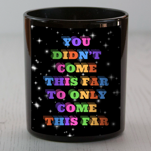 You Didn't Come This Far to Only Come This Far - scented candle by Nida Designs