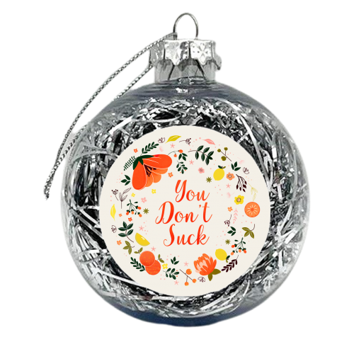 You Don't Suck - Flower Message - xmas bauble by Ania Wieclaw