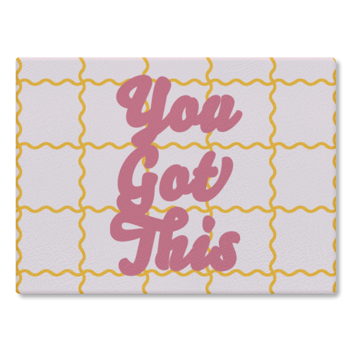 You Got This - glass chopping board by Daniela di Niro