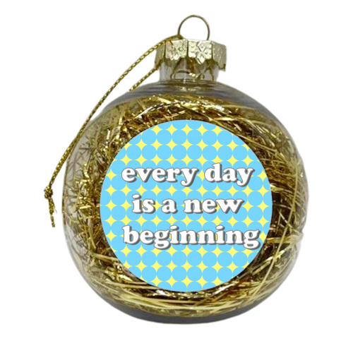 Every Day Is A New Beginning - xmas bauble by Adam Regester