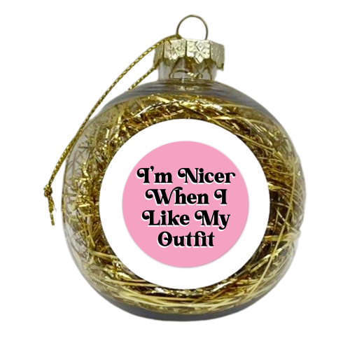 You know I'm nicer when I like my outfit! - xmas bauble by Mad Philomena