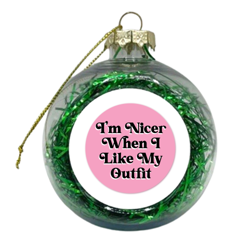 You know I'm nicer when I like my outfit! - xmas bauble by Mad Philomena