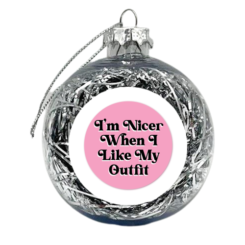 You know I'm nicer when I like my outfit! - xmas bauble by Mad Philomena