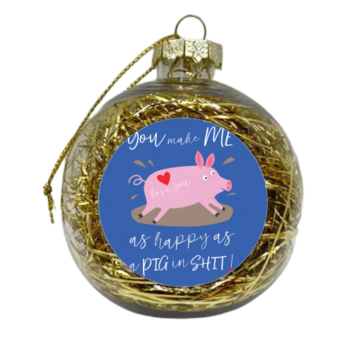 You make me happy as a pig in shit - xmas bauble by The Boy and the Bear